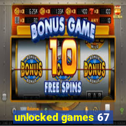 unlocked games 67